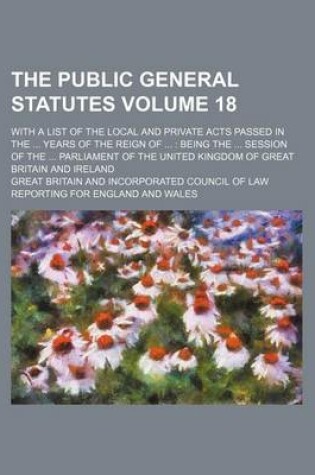 Cover of The Public General Statutes Volume 18; With a List of the Local and Private Acts Passed in the ... Years of the Reign of ...