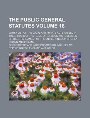 Book cover for The Public General Statutes Volume 18; With a List of the Local and Private Acts Passed in the ... Years of the Reign of ...