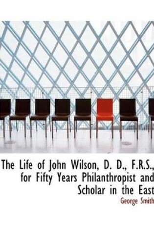 Cover of The Life of John Wilson, D. D., F.R.S., for Fifty Years Philanthropist and Scholar in the East