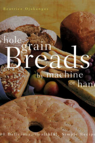 Cover of Whole Grain Breads By Machine Or Hand