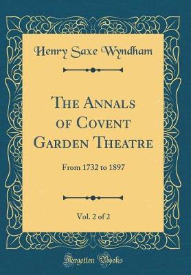 Book cover for The Annals of Covent Garden Theatre, Vol. 2 of 2: From 1732 to 1897 (Classic Reprint)