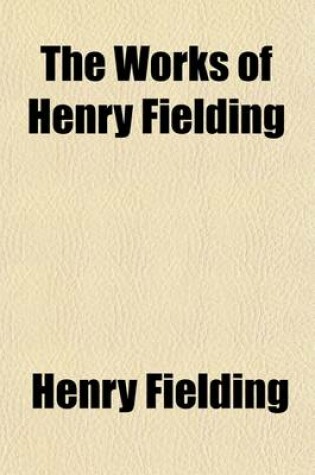 Cover of The Works of Henry Fielding (Volume 7); With an Essay on His Life and Genius