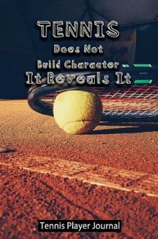 Cover of Tennis Does Not Build Character. It Reveals It - Tennis Player Journal