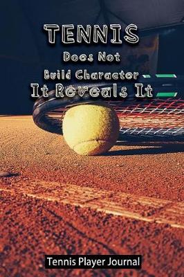 Book cover for Tennis Does Not Build Character. It Reveals It - Tennis Player Journal