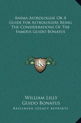 Cover of Anima Astrologiae or a Guide for Astrologers Being the Considerations of the Famous Guido Bonatus