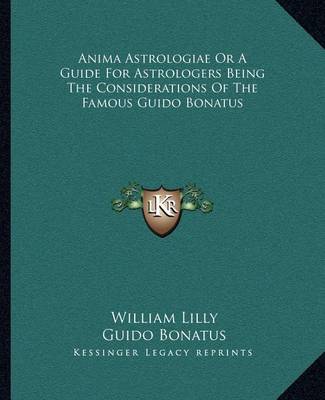 Book cover for Anima Astrologiae or a Guide for Astrologers Being the Considerations of the Famous Guido Bonatus