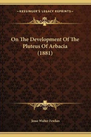 Cover of On The Development Of The Pluteus Of Arbacia (1881)