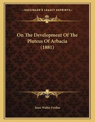 Book cover for On The Development Of The Pluteus Of Arbacia (1881)