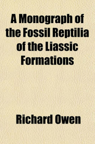 Cover of A Monograph of the Fossil Reptilia of the Liassic Formations