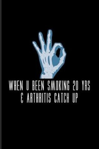 Cover of When U Been Smoking 20 Yrs & Arthritis Catch Up