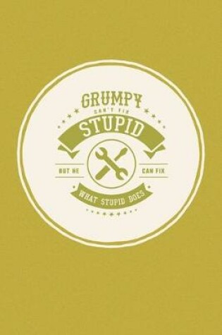 Cover of Grumpy Can't Fix Stupid But He Can Fix What Stupid Does