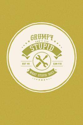 Book cover for Grumpy Can't Fix Stupid But He Can Fix What Stupid Does