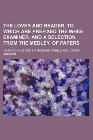 Cover of The Lover and Reader. to Which Are Prefixed the Whig-Examiner. and a Selection from the Medley, of Papers