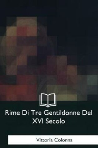 Cover of Rime Di Tre Gentildonne Del XVI Secolo
