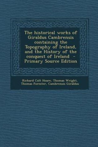 Cover of The Historical Works of Giraldus Cambrensis Containing the Topography of Ireland, and the History of the Conquest of Ireland - Primary Source Edition