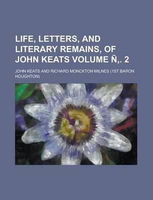 Book cover for Life, Letters, and Literary Remains, of John Keats Volume N . 2