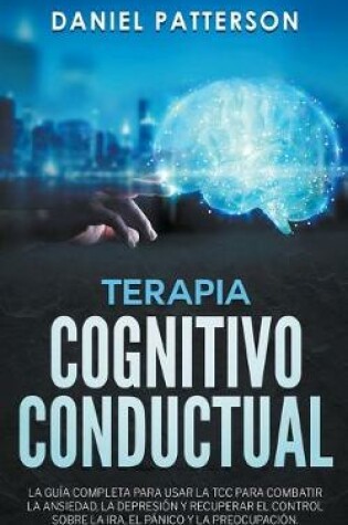 Cover of Terapia Cognitivo-Conductual, La Guia Completa para Usar la TCC