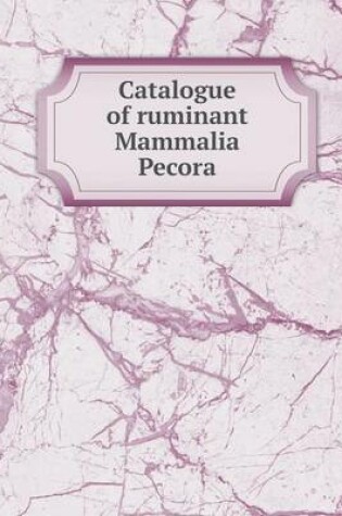 Cover of Catalogue of ruminant Mammalia Pecora