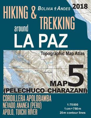 Book cover for Hiking & Trekking around La Paz Bolivia Map 5 (Pelechuco-Charazani) Topographic Map Atlas Cordillera Apolobamba, Nevado Ananea (Peru), Apolo, Tuichi River 1