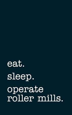 Book cover for eat. sleep. operate roller mills. - Lined Notebook