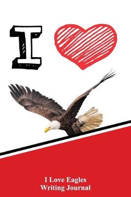 Book cover for I Love Eagles Writing Journal