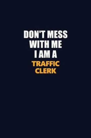 Cover of Don't Mess With Me I Am A Traffic Clerk