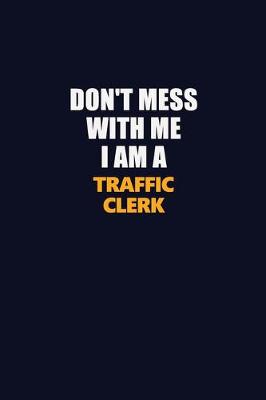 Book cover for Don't Mess With Me I Am A Traffic Clerk