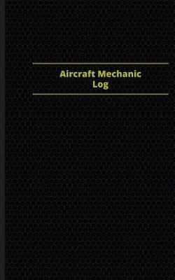 Book cover for Aircraft Mechanic Log (Logbook, Journal - 96 pages, 5 x 8 inches)