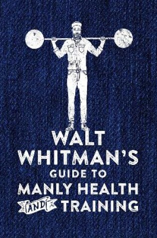 Cover of Walt Whitman's Guide to Manly Health and Training