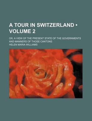 Book cover for A Tour in Switzerland (Volume 2); Or, a View of the Present State of the Governments and Manners of Those Cantons