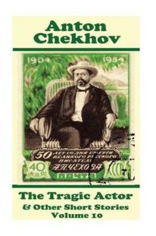 Cover of Anton Chekhov - The Tragic Actor & Other Short Stories (Volume 10)