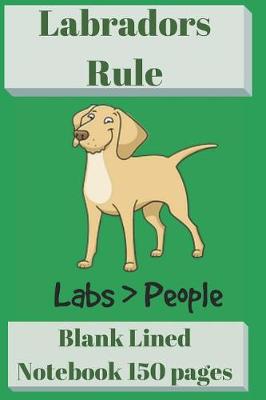 Book cover for Labradors Rule Blank Lined Notebook 6 X 9 150 Pages