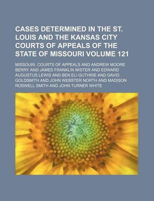 Book cover for Cases Determined in the St. Louis and the Kansas City Courts of Appeals of the State of Missouri Volume 121