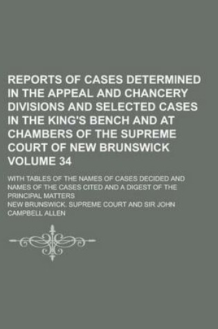 Cover of Reports of Cases Determined in the Appeal and Chancery Divisions and Selected Cases in the King's Bench and at Chambers of the Supreme Court of New Brunswick; With Tables of the Names of Cases Decided and Names of the Cases Volume 34