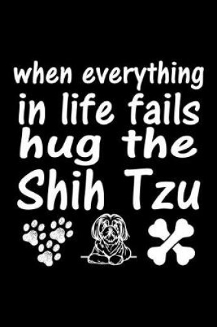 Cover of When Everything in life fails Hug The Shih Tzu