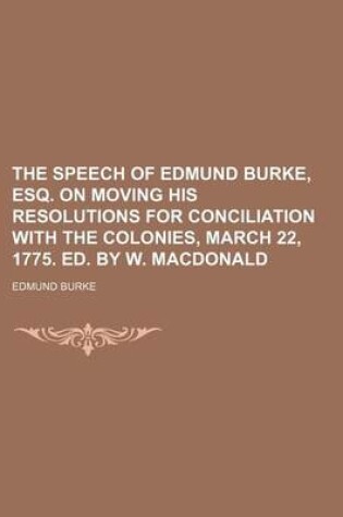 Cover of The Speech of Edmund Burke, Esq. on Moving His Resolutions for Conciliation with the Colonies, March 22, 1775. Ed. by W. MacDonald