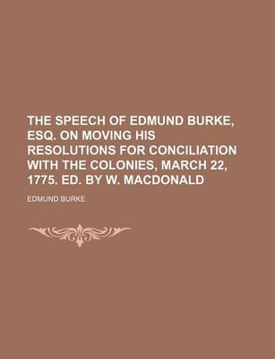 Book cover for The Speech of Edmund Burke, Esq. on Moving His Resolutions for Conciliation with the Colonies, March 22, 1775. Ed. by W. MacDonald