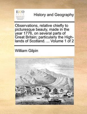 Book cover for Observations, Relative Chiefly to Picturesque Beauty, Made in the Year 1776, on Several Parts of Great Britain; Particularly the High-Lands of Scotland. ... Volume 1 of 2