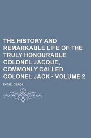 Cover of The History and Remarkable Life of the Truly Honourable Colonel Jacque, Commonly Called Colonel Jack (Volume 2)