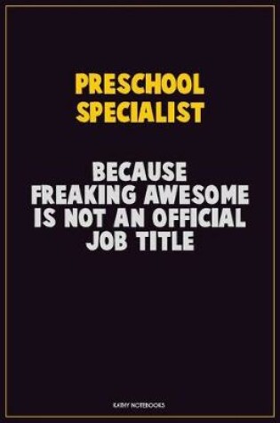 Cover of Preschool Specialist, Because Freaking Awesome Is Not An Official Job Title