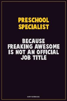 Book cover for Preschool Specialist, Because Freaking Awesome Is Not An Official Job Title