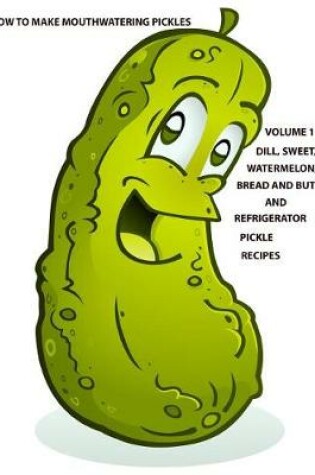 Cover of How to make Mouthwatering Pickles Volume 1