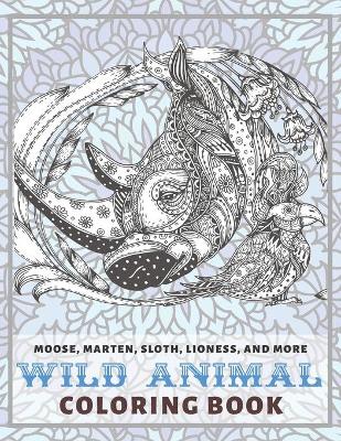 Cover of Wild Animal - Coloring Book - Moose, Marten, Sloth, Lioness, and more