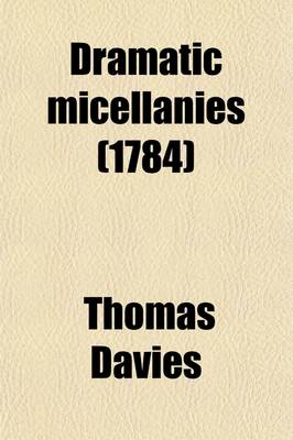 Book cover for Dramatic Micellanies (Volume 1); Consisting of Critical Observations on Several Plays of Shakespeare. with a Review of His Principal Characters, and Those of Various Eminent Writers, as Represented by Mr. Garrick and Other Celebrated Comedians. with Anecdo