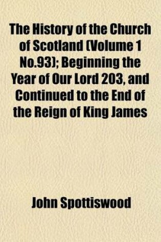 Cover of The History of the Church of Scotland (Volume 1 No.93); Beginning the Year of Our Lord 203, and Continued to the End of the Reign of King James