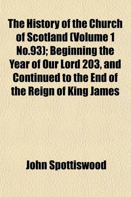 Book cover for The History of the Church of Scotland (Volume 1 No.93); Beginning the Year of Our Lord 203, and Continued to the End of the Reign of King James