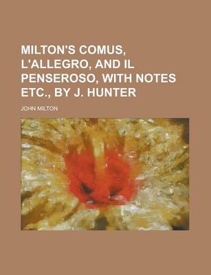 Book cover for Milton's Comus, L'Allegro, and Il Penseroso, with Notes Etc., by J. Hunter