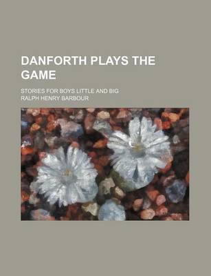 Book cover for Danforth Plays the Game; Stories for Boys Little and Big