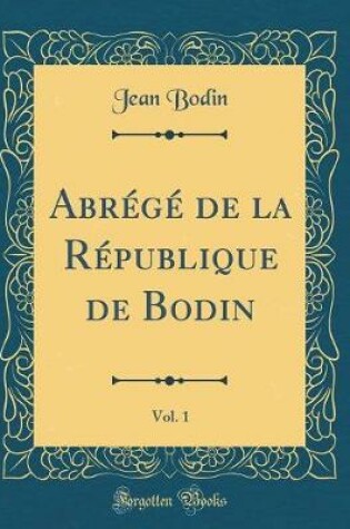 Cover of Abrege de la Republique de Bodin, Vol. 1 (Classic Reprint)