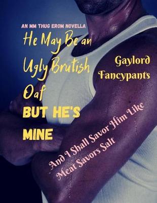 Book cover for He May Be an Ugly Brutish Oaf, But He's Mine, and I Shall Savor Him Like Meat Savors Salt